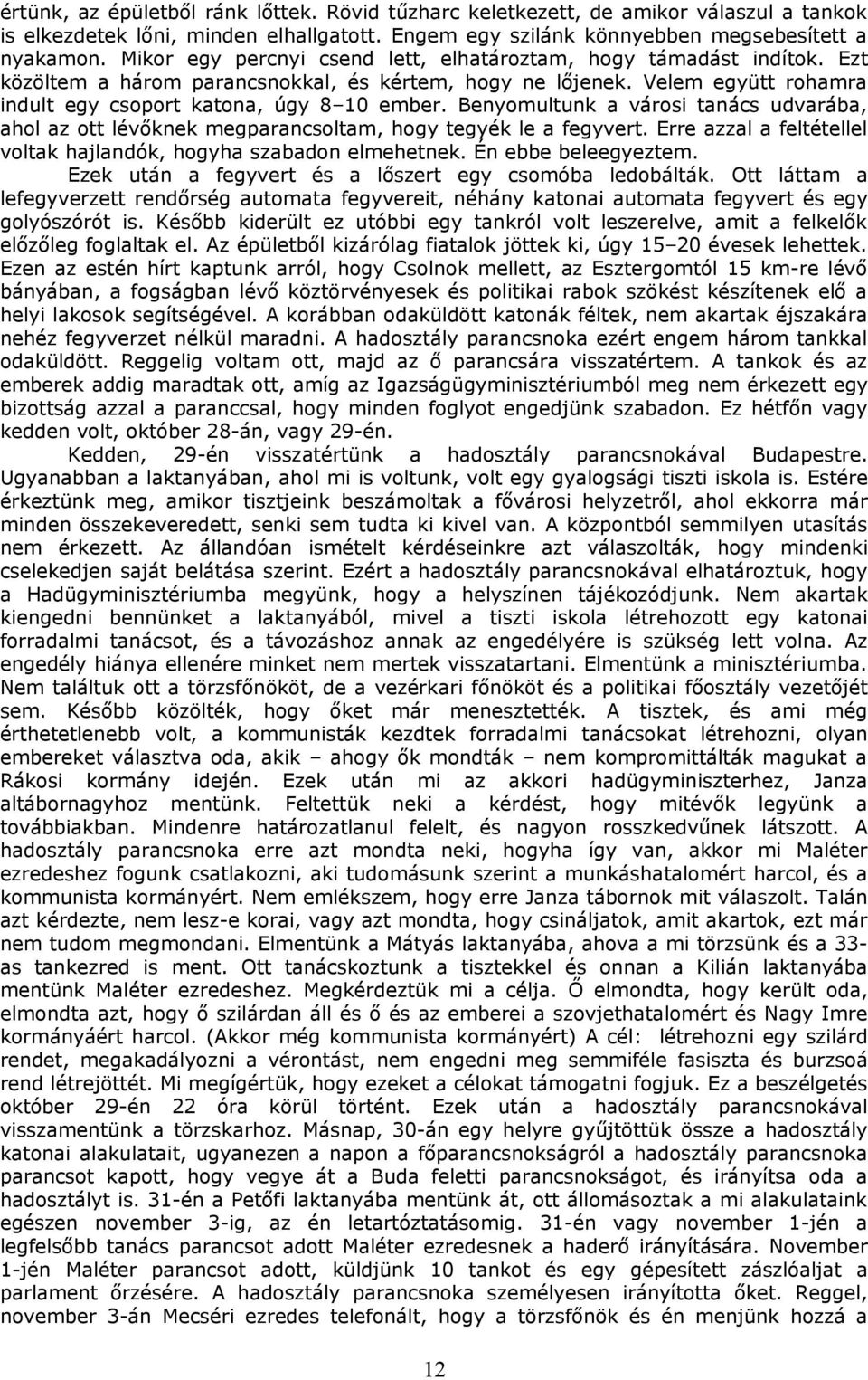 Benyomultunk a városi tanács udvarába, ahol az ott lévőknek megparancsoltam, hogy tegyék le a fegyvert. Erre azzal a feltétellel voltak hajlandók, hogyha szabadon elmehetnek. Én ebbe beleegyeztem.