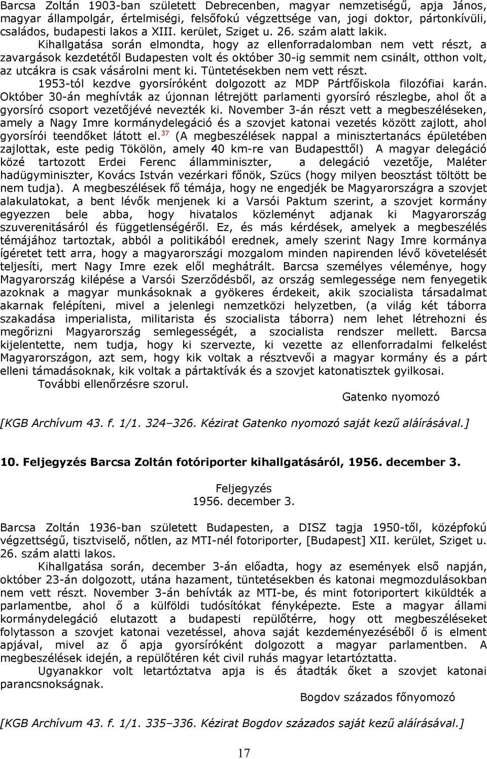 Kihallgatása során elmondta, hogy az ellenforradalomban nem vett részt, a zavargások kezdetétől Budapesten volt és október 30-ig semmit nem csinált, otthon volt, az utcákra is csak vásárolni ment ki.