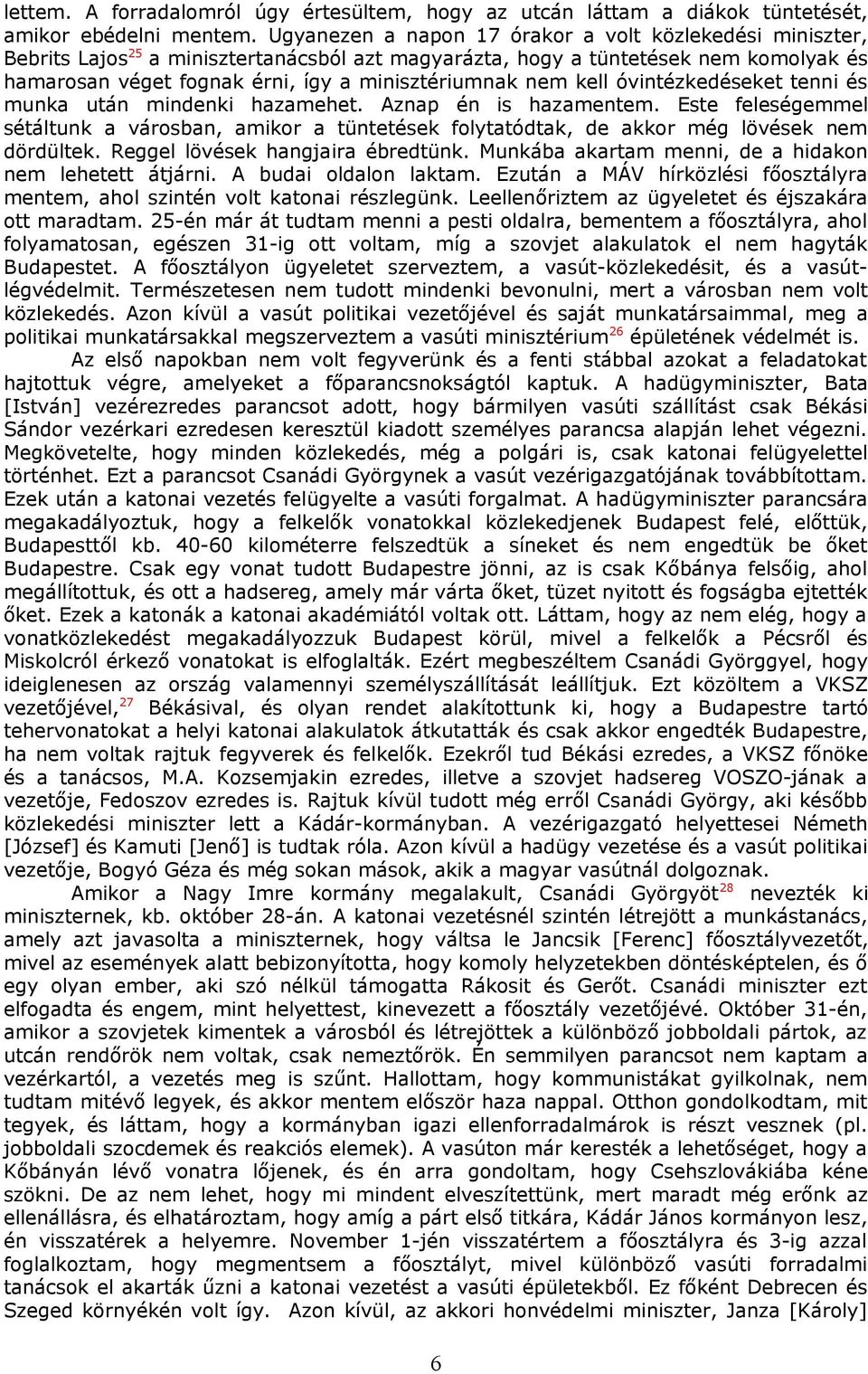 kell óvintézkedéseket tenni és munka után mindenki hazamehet. Aznap én is hazamentem. Este feleségemmel sétáltunk a városban, amikor a tüntetések folytatódtak, de akkor még lövések nem dördültek.