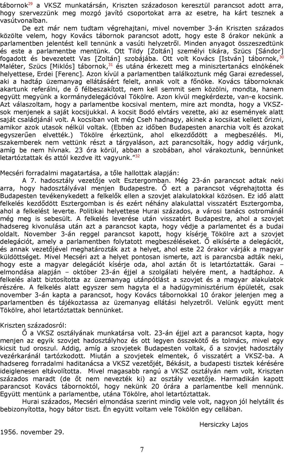 helyzetről. Minden anyagot összeszedtünk és este a parlamentbe mentünk. Ott Tildy [Zoltán] személyi tikára, Szücs [Sándor] fogadott és bevezetett Vas [Zoltán] szobájába.