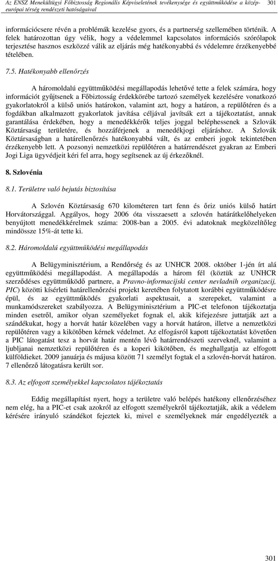 A felek határozottan úgy vélik, hogy a védelemmel kapcsolatos információs szórólapok terjesztése hasznos eszközzé válik az eljárás még hatékonyabbá és védelemre érzékenyebbé tételében. 7.5.