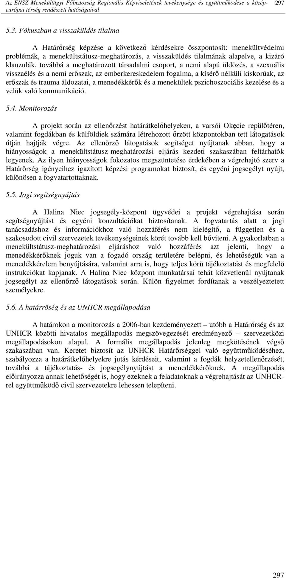 klauzulák, továbbá a meghatározott társadalmi csoport, a nemi alapú üldözés, a szexuális visszaélés és a nemi erıszak, az emberkereskedelem fogalma, a kísérı nélküli kiskorúak, az erıszak és trauma