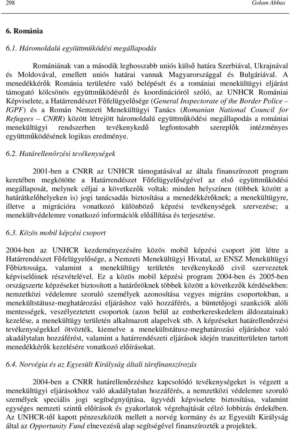 A menedékkérık Románia területére való belépését és a romániai menekültügyi eljárást támogató kölcsönös együttmőködésrıl és koordinációról szóló, az UNHCR Romániai Képviselete, a Határrendészet