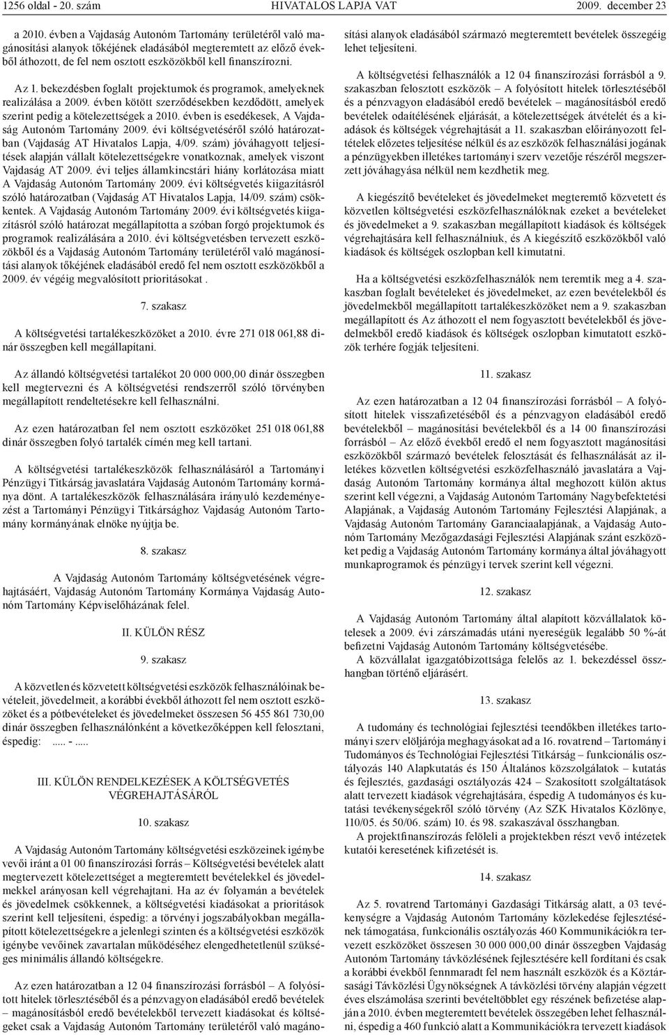 bekezdésben foglalt projektumok és programok, amelyeknek realizálása a 2009. évben kötött szerződésekben kezdődött, amelyek szerint pedig a kötelezettségek a 2010.