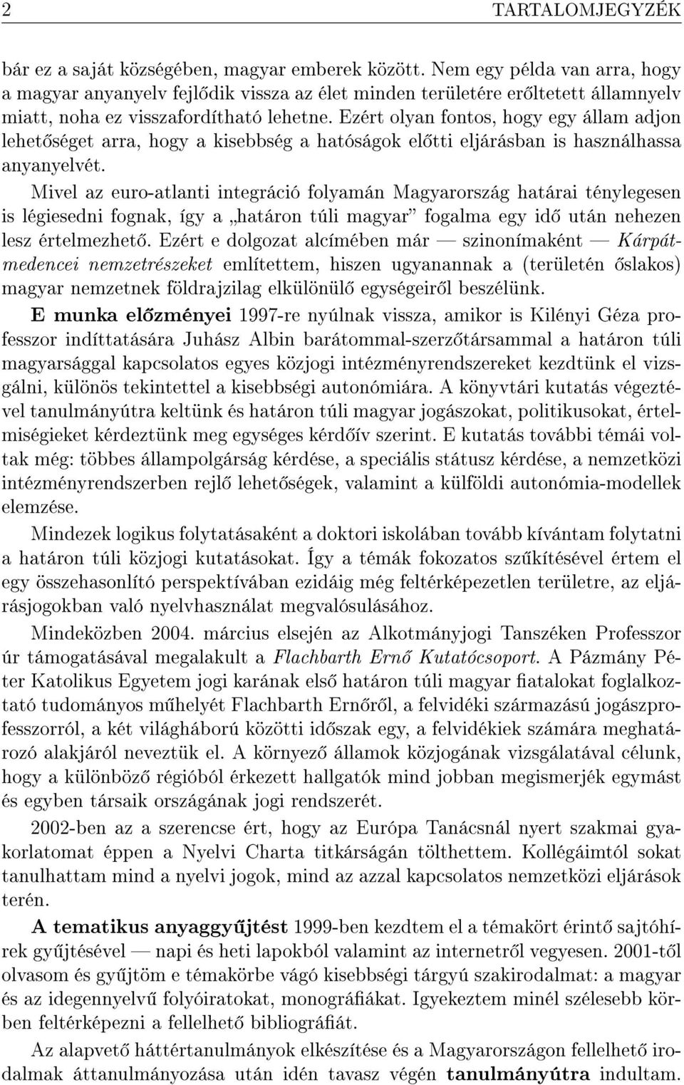 Ezért olyan fontos, hogy egy állam adjon lehet séget arra, hogy a kisebbség a hatóságok el tti eljárásban is használhassa anyanyelvét.