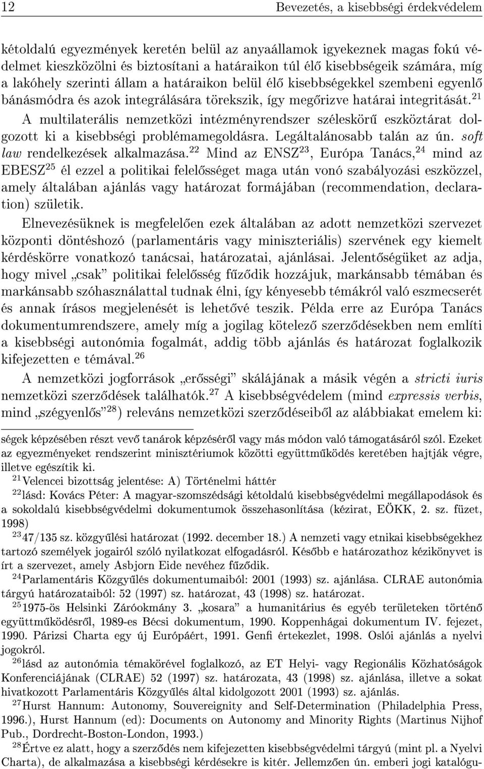 21 A multilaterális nemzetközi intézményrendszer széleskör eszköztárat dolgozott ki a kisebbségi problémamegoldásra. Legáltalánosabb talán az ún. soft law rendelkezések alkalmazása.