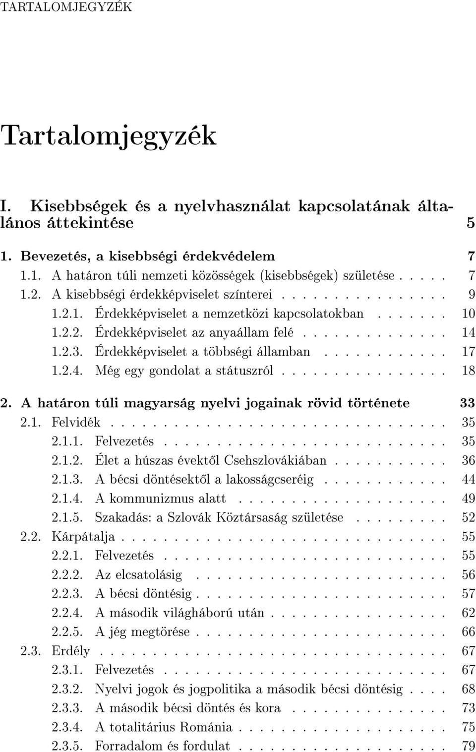 Érdekképviselet a többségi államban............ 17 1.2.4. Még egy gondolat a státuszról................ 18 2. A határon túli magyarság nyelvi jogainak rövid története 33 2.1. Felvidék................................ 35 2.