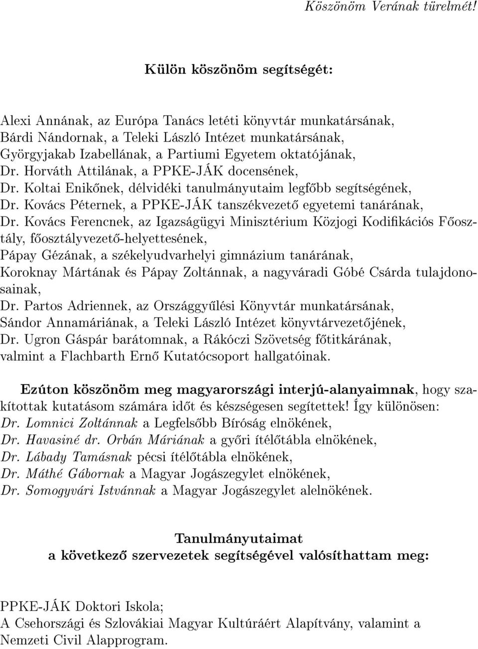 oktatójának, Dr. Horváth Attilának, a PPKE-JÁK docensének, Dr. Koltai Enik nek, délvidéki tanulmányutaim legf bb segítségének, Dr. Kovács Péternek, a PPKE-JÁK tanszékvezet egyetemi tanárának, Dr.