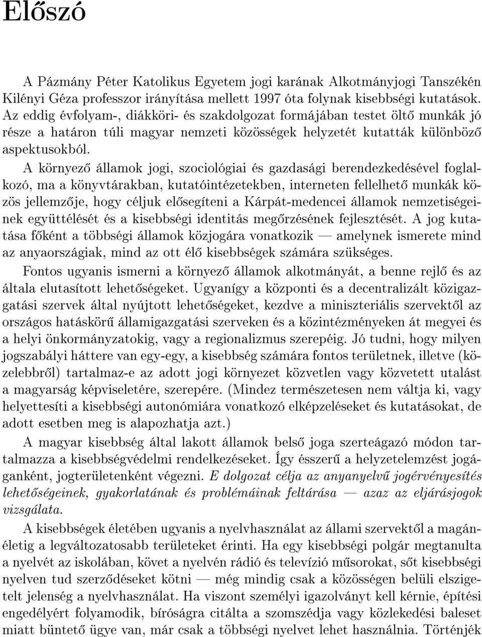 A környez államok jogi, szociológiai és gazdasági berendezkedésével foglalkozó, ma a könyvtárakban, kutatóintézetekben, interneten fellelhet munkák közös jellemz je, hogy céljuk el segíteni a