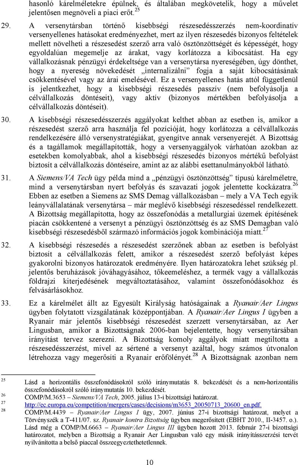 való ösztönzöttségét és képességét, hogy egyoldalúan megemelje az árakat, vagy korlátozza a kibocsátást.