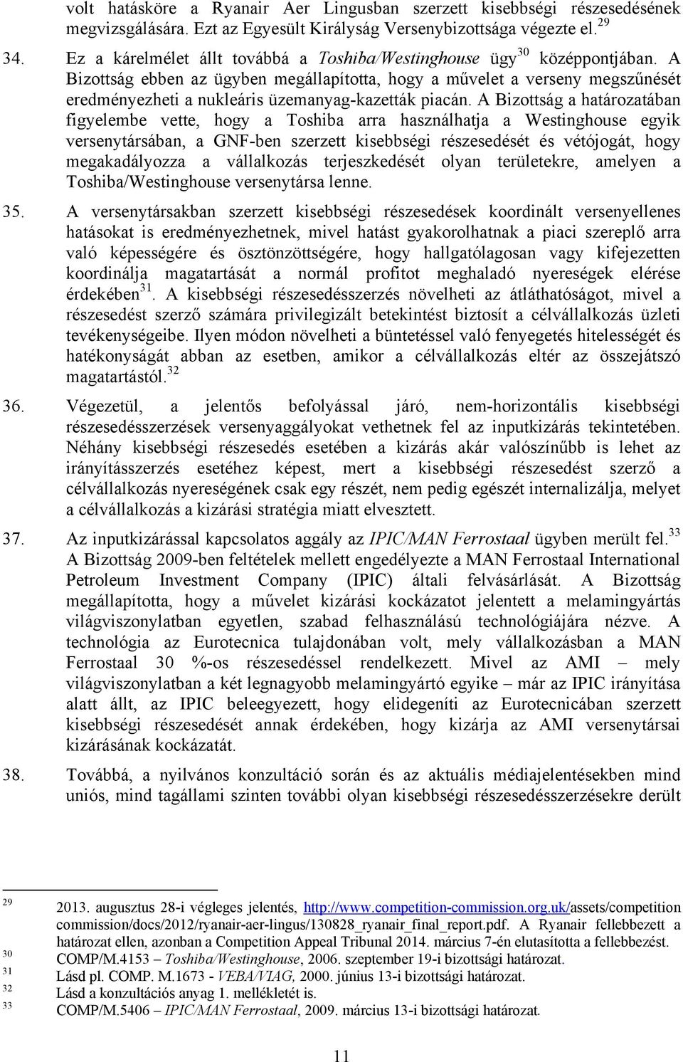 A Bizottság ebben az ügyben megállapította, hogy a művelet a verseny megszűnését eredményezheti a nukleáris üzemanyag-kazetták piacán.