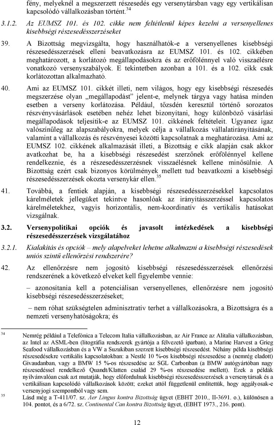 A Bizottság megvizsgálta, hogy használhatók-e a versenyellenes kisebbségi részesedésszerzések elleni beavatkozásra az EUMSZ 101. és 102.