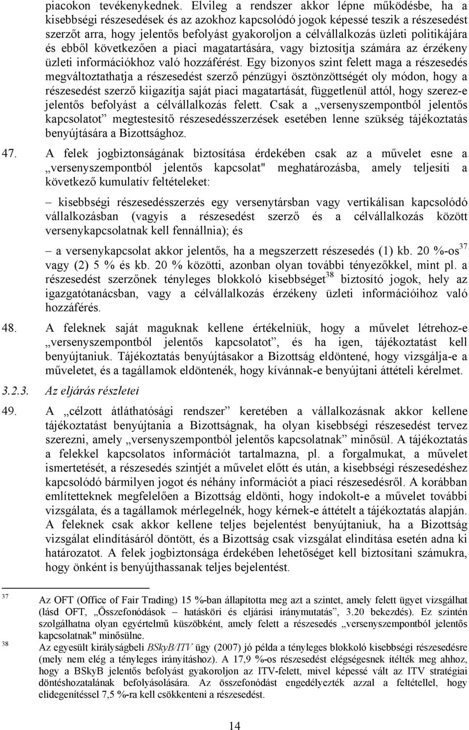 üzleti politikájára és ebből következően a piaci magatartására, vagy biztosítja számára az érzékeny üzleti információkhoz való hozzáférést.