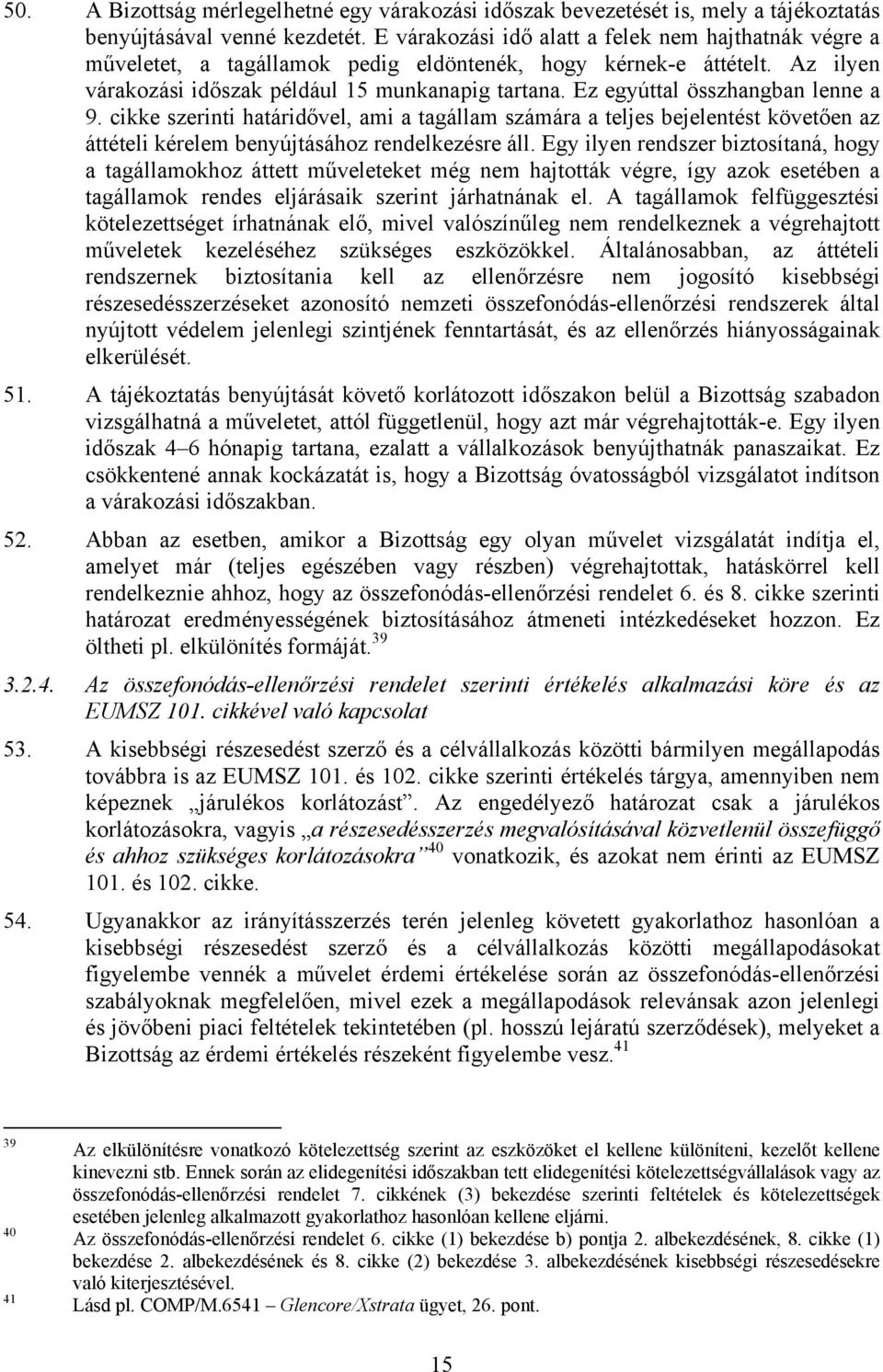 Ez egyúttal összhangban lenne a 9. cikke szerinti határidővel, ami a tagállam számára a teljes bejelentést követően az áttételi kérelem benyújtásához rendelkezésre áll.