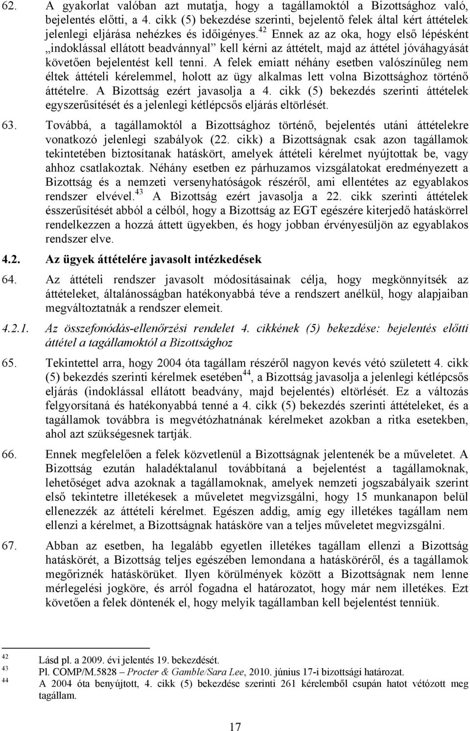 42 Ennek az az oka, hogy első lépésként indoklással ellátott beadvánnyal kell kérni az áttételt, majd az áttétel jóváhagyását követően bejelentést kell tenni.