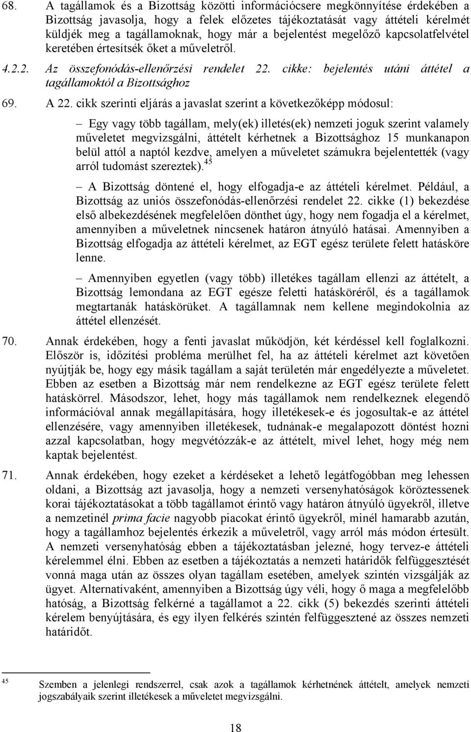 A 22. cikk szerinti eljárás a javaslat szerint a következőképp módosul: Egy vagy több tagállam, mely(ek) illetés(ek) nemzeti joguk szerint valamely műveletet megvizsgálni, áttételt kérhetnek a