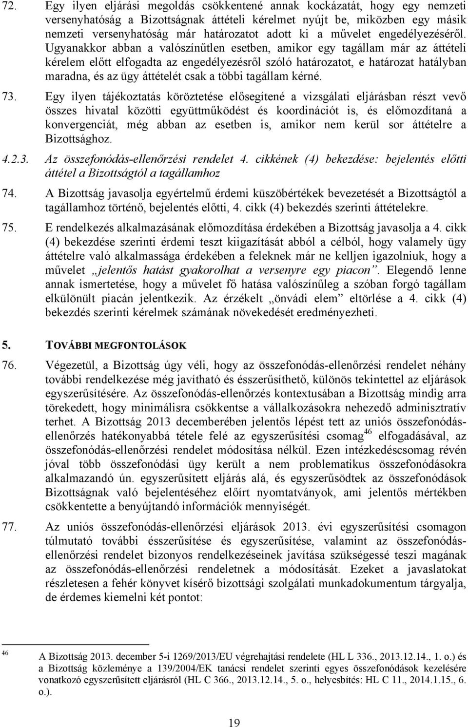 Ugyanakkor abban a valószínűtlen esetben, amikor egy tagállam már az áttételi kérelem előtt elfogadta az engedélyezésről szóló határozatot, e határozat hatályban maradna, és az ügy áttételét csak a