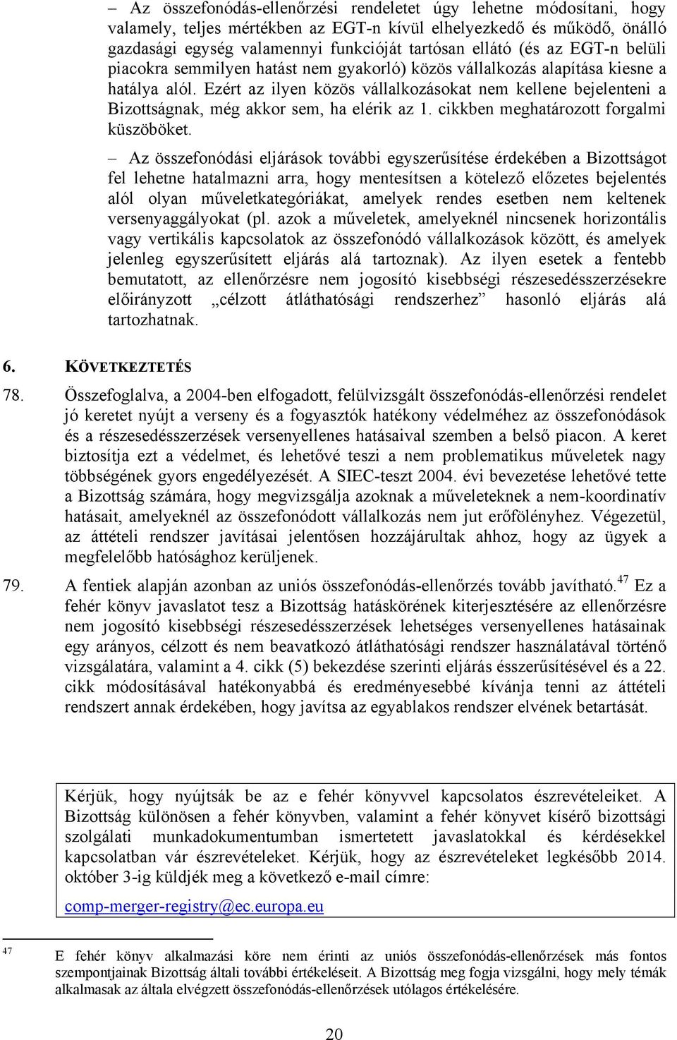 Ezért az ilyen közös vállalkozásokat nem kellene bejelenteni a Bizottságnak, még akkor sem, ha elérik az 1. cikkben meghatározott forgalmi küszöböket.