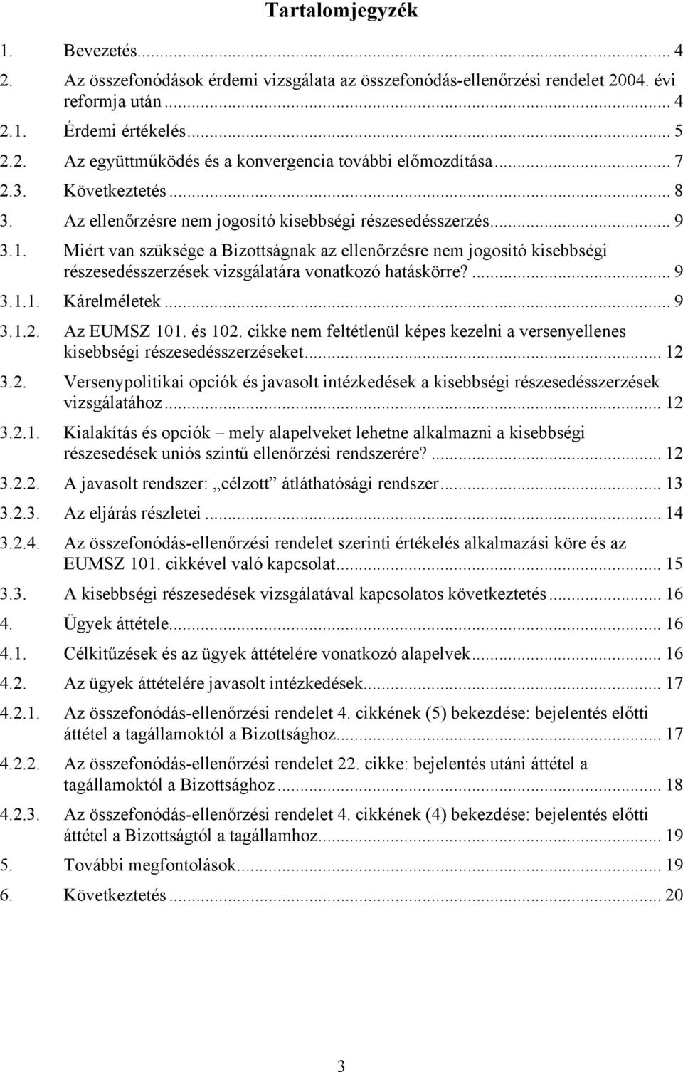 Miért van szüksége a Bizottságnak az ellenőrzésre nem jogosító kisebbségi részesedésszerzések vizsgálatára vonatkozó hatáskörre?... 9 3.1.1. Kárelméletek... 9 3.1.2. Az EUMSZ 101. és 102.