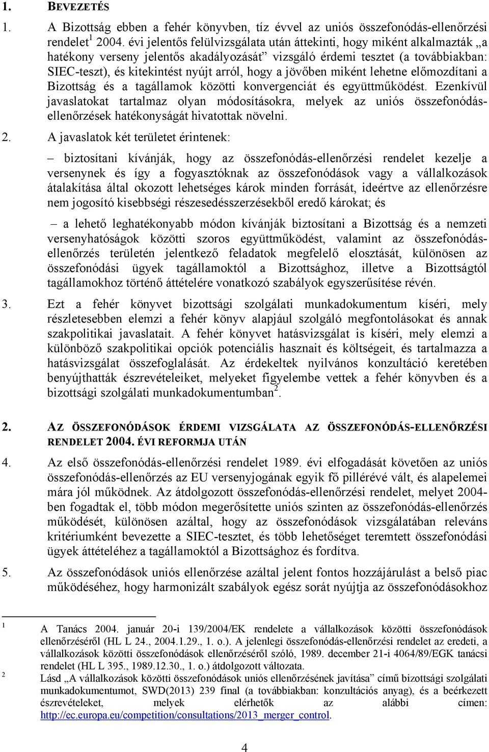 jövőben miként lehetne előmozdítani a Bizottság és a tagállamok közötti konvergenciát és együttműködést.