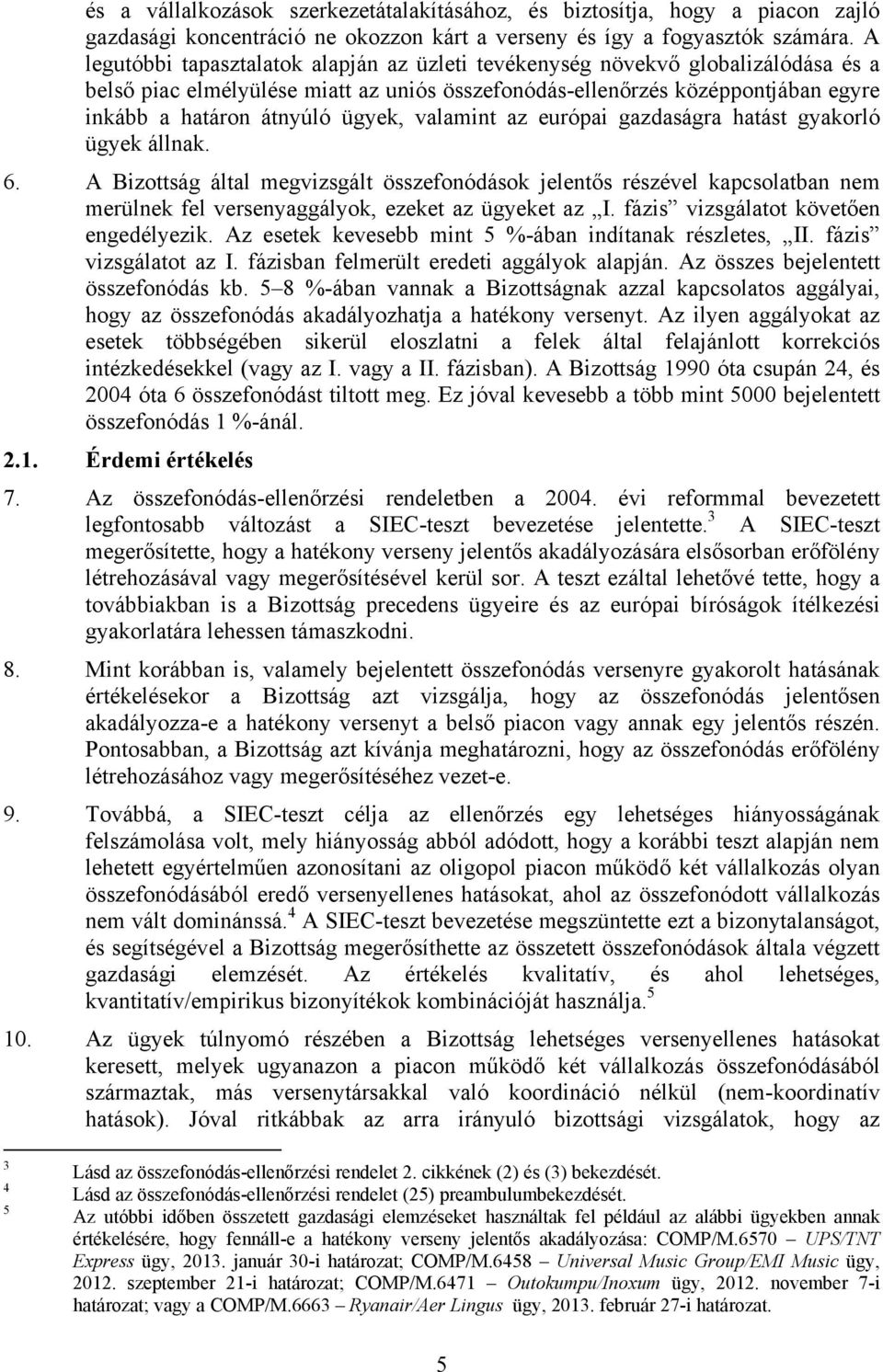 valamint az európai gazdaságra hatást gyakorló ügyek állnak. 6. A Bizottság által megvizsgált összefonódások jelentős részével kapcsolatban nem merülnek fel versenyaggályok, ezeket az ügyeket az I.