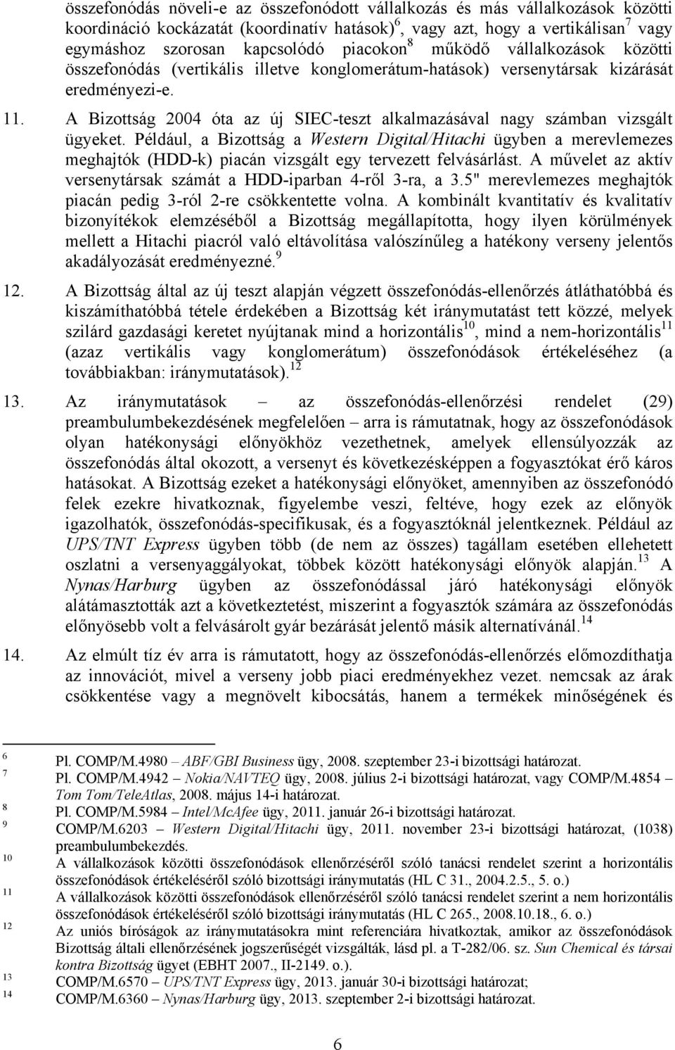 A Bizottság 2004 óta az új SIEC-teszt alkalmazásával nagy számban vizsgált ügyeket.