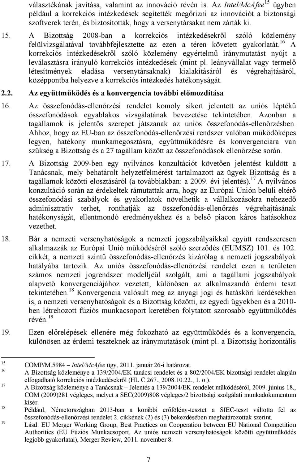 16 A korrekciós intézkedésekről szóló közlemény egyértelmű iránymutatást nyújt a leválasztásra irányuló korrekciós intézkedések (mint pl.