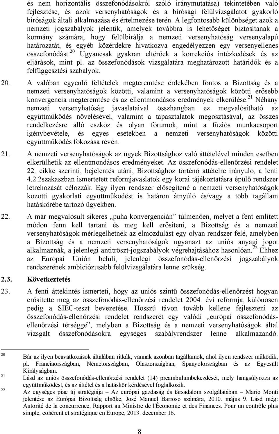 A legfontosabb különbséget azok a nemzeti jogszabályok jelentik, amelyek továbbra is lehetőséget biztosítanak a kormány számára, hogy felülbírálja a nemzeti versenyhatóság versenyalapú határozatát,