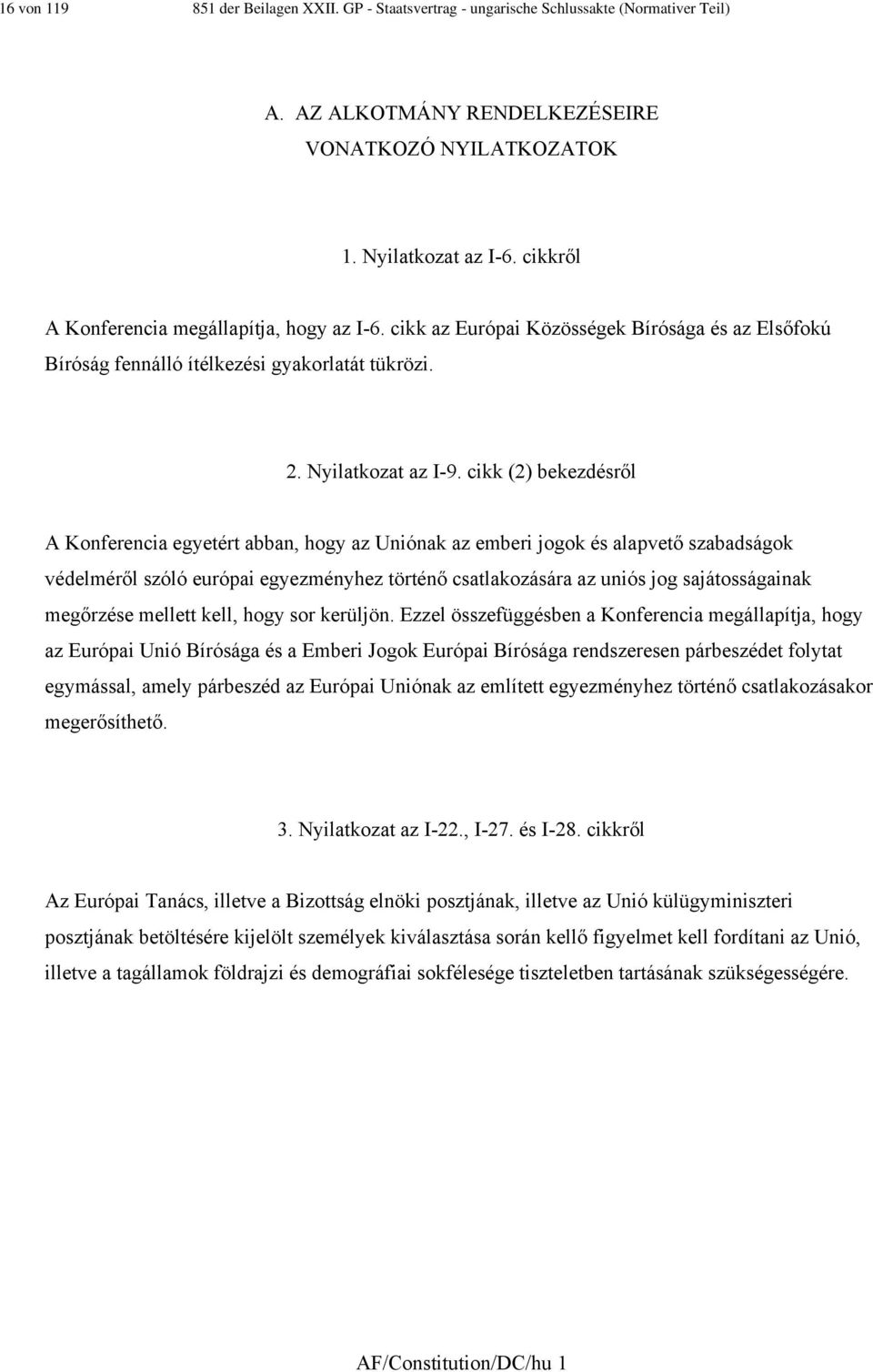 cikk (2) bekezdésről A Konferencia egyetért abban, hogy az Uniónak az emberi jogok és alapvető szabadságok védelméről szóló európai egyezményhez történő csatlakozására az uniós jog sajátosságainak