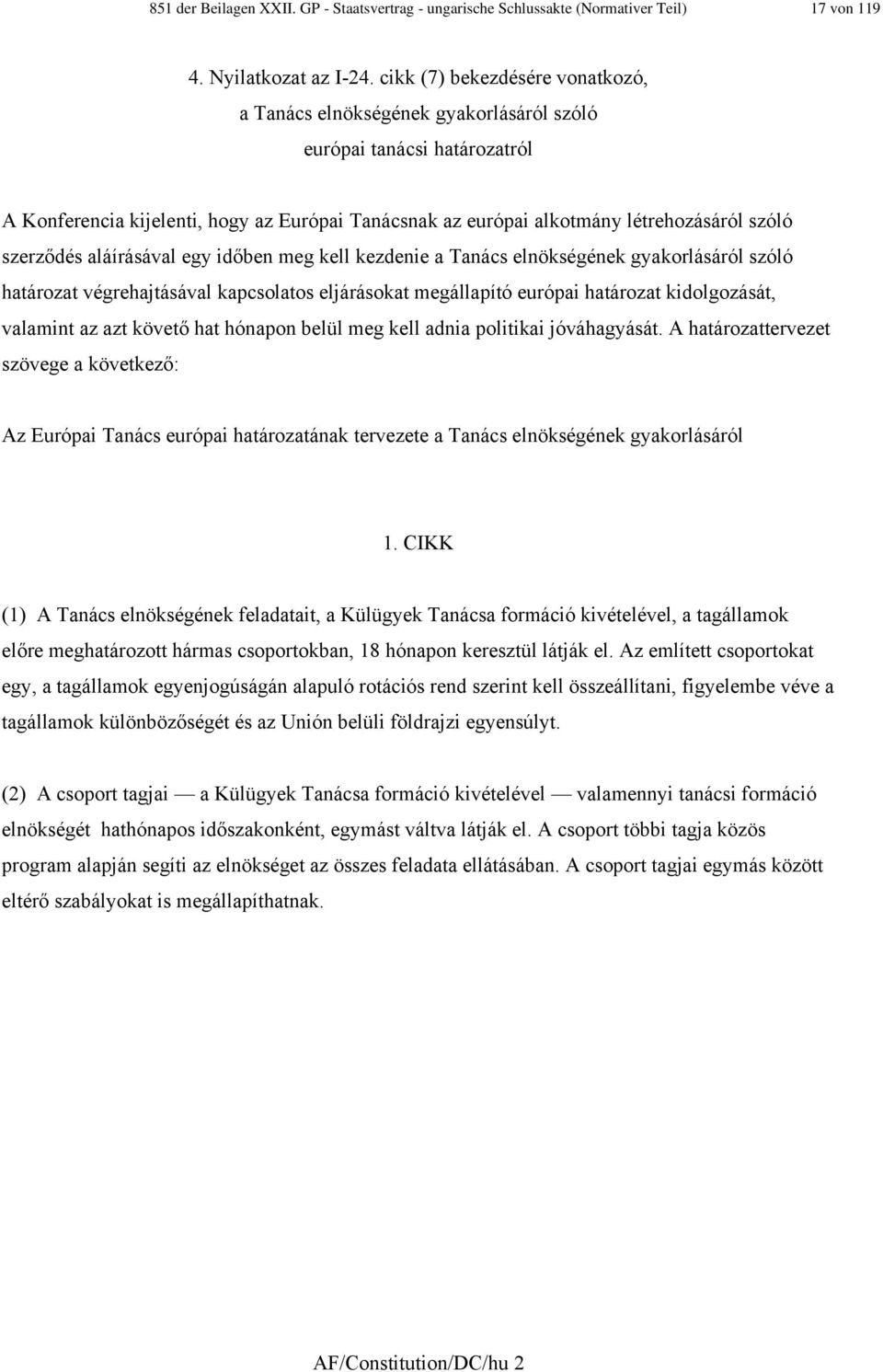 szerződés aláírásával egy időben meg kell kezdenie a Tanács elnökségének gyakorlásáról szóló határozat végrehajtásával kapcsolatos eljárásokat megállapító európai határozat kidolgozását, valamint az