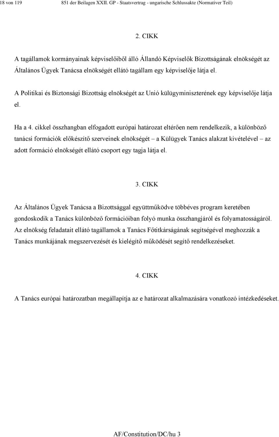 A Politikai és Biztonsági Bizottság elnökségét az Unió külügyminiszterének egy képviselője látja el. Ha a 4.