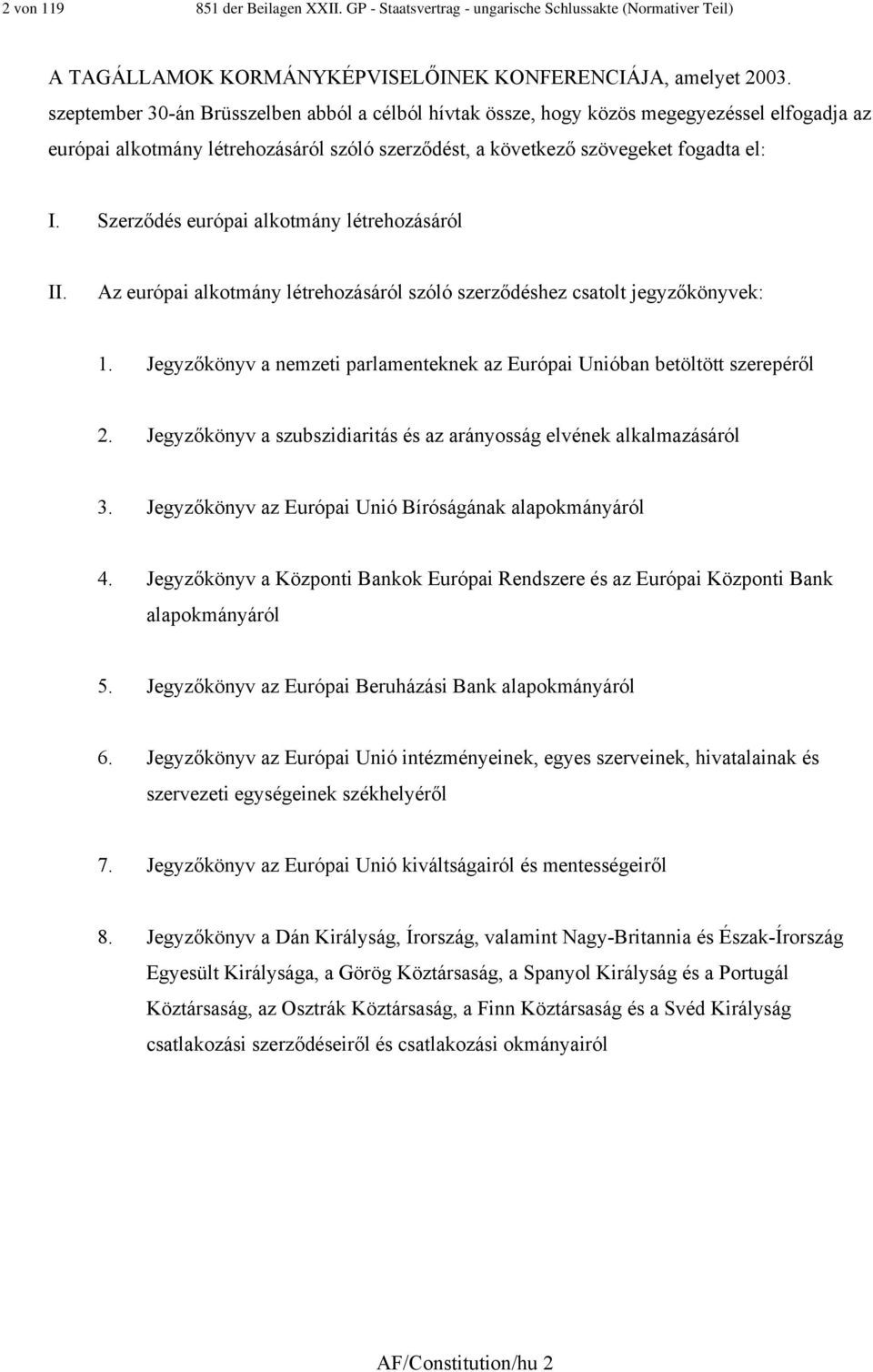 Szerződés európai alkotmány létrehozásáról II. Az európai alkotmány létrehozásáról szóló szerződéshez csatolt jegyzőkönyvek:.