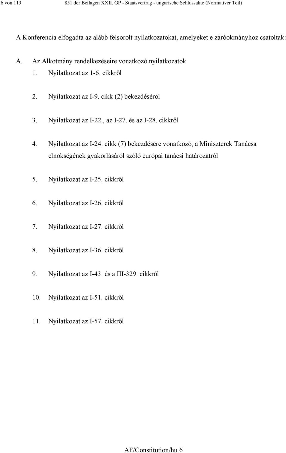 Nyilatkozat az I-24. cikk (7) bekezdésére vonatkozó, a Miniszterek Tanácsa elnökségének gyakorlásáról szóló európai tanácsi határozatról 5. Nyilatkozat az I-25. cikkről 6. Nyilatkozat az I-26.