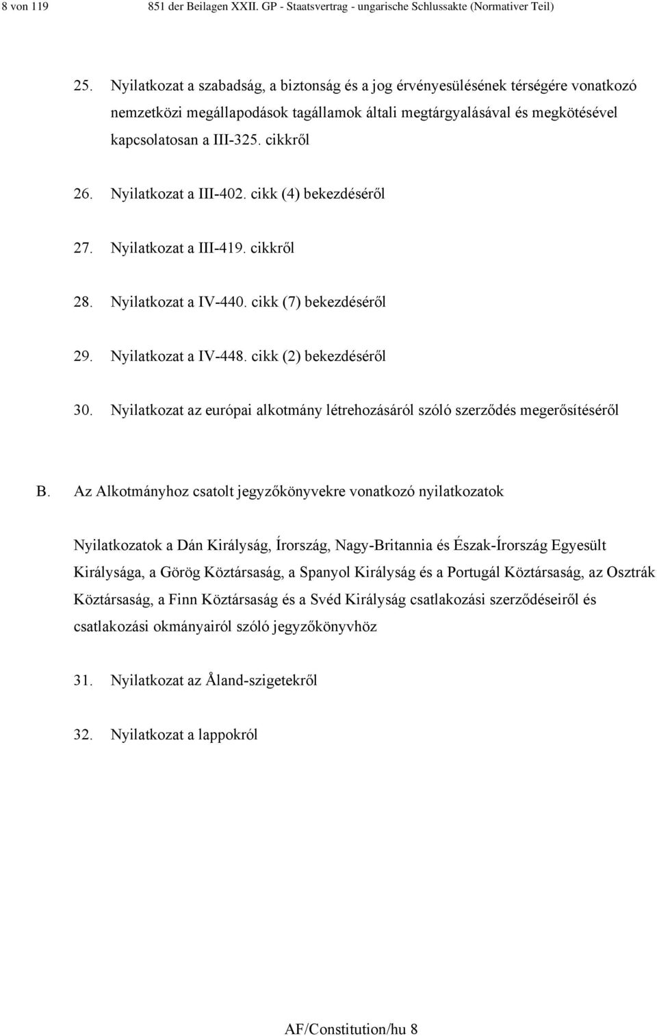 Nyilatkozat a III-402. cikk (4) bekezdéséről 27. Nyilatkozat a III-49. cikkről 28. Nyilatkozat a IV-440. cikk (7) bekezdéséről 29. Nyilatkozat a IV-448. cikk (2) bekezdéséről 30.