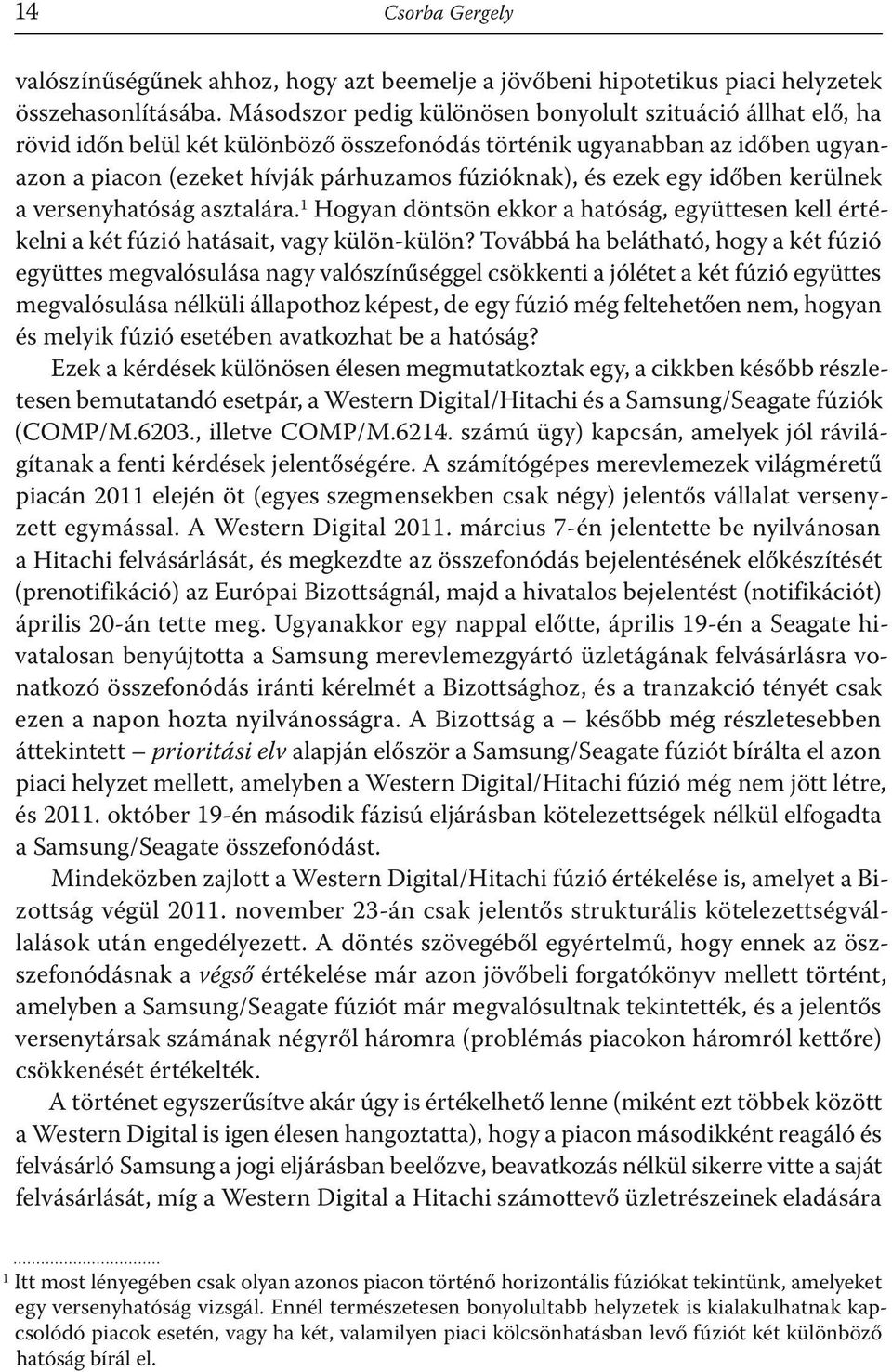 egy időben kerülnek a versenyhatóság asztalára.1 Hogyan döntsön ekkor a hatóság, együttesen kell értékelni a két fúzió hatásait, vagy külön-külön?