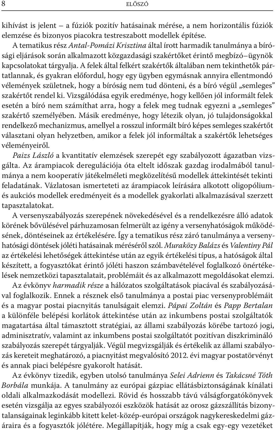 A felek által felkért szakértők általában nem tekinthetők pártatlannak, és gyakran előfordul, hogy egy ügyben egymásnak annyira ellentmondó vélemények születnek, hogy a bíróság nem tud dönteni, és a