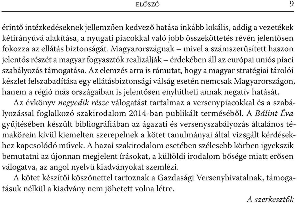 Az elemzés arra is rámutat, hogy a magyar stratégiai tárolói készlet felszabadítása egy ellátásbiztonsági válság esetén nemcsak Magyarországon, hanem a régió más országaiban is jelentősen enyhítheti