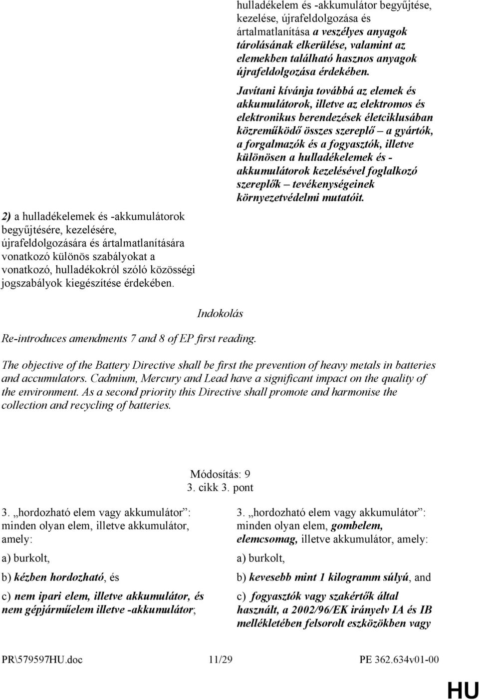 hulladékelem és -akkumulátor begyűjtése, kezelése, újrafeldolgozása és ártalmatlanítása a veszélyes anyagok tárolásának elkerülése, valamint az elemekben található hasznos anyagok újrafeldolgozása