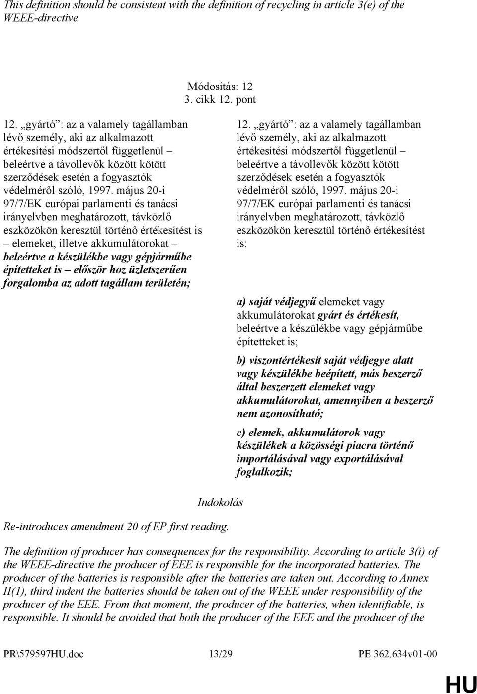 május 20-i 97/7/EK európai parlamenti és tanácsi irányelvben meghatározott, távközlő eszközökön keresztül történő értékesítést is elemeket, illetve akkumulátorokat beleértve a készülékbe vagy