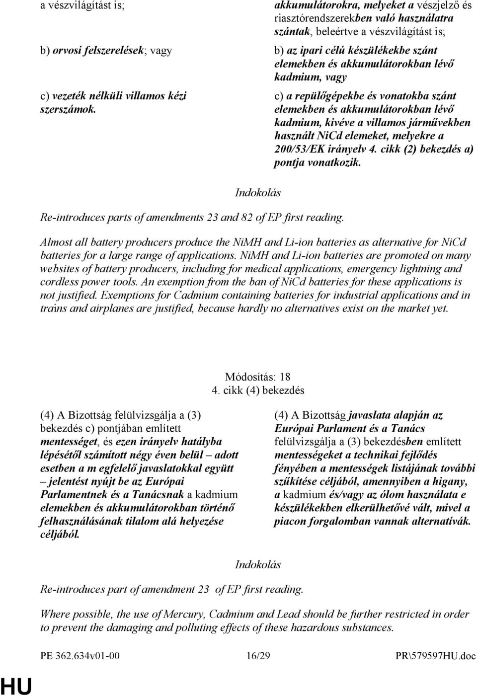 c) a repülőgépekbe és vonatokba szánt elemekben és akkumulátorokban lévő kadmium, kivéve a villamos járművekben használt NiCd elemeket, melyekre a 200/53/EK irányelv 4.