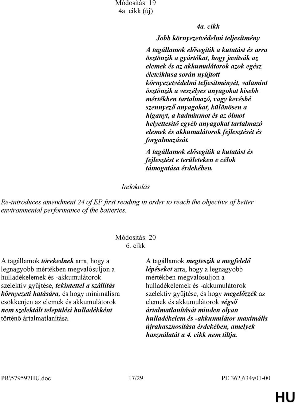 környezetvédelmi teljesítményét, valamint ösztönzik a veszélyes anyagokat kisebb mértékben tartalmazó, vagy kevésbé szennyező anyagokat, különösen a higanyt, a kadmiumot és az ólmot helyettesítő