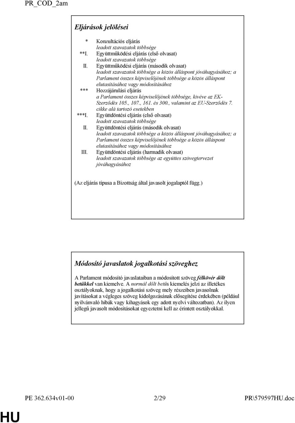 *** Hozzájárulási eljárás a Parlament összes képviselőjének többsége, kivéve az EK- Szerződés 105., 107., 161. és 300., valamint az EU-Szerződés 7. cikke alá tartozó esetekben ***I.