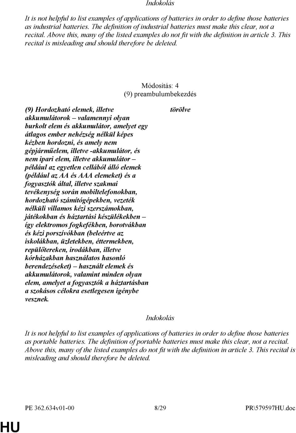 Módosítás: 4 (9) preambulumbekezdés (9) Hordozható elemek, illetve akkumulátorok valamennyi olyan burkolt elem és akkumulátor, amelyet egy átlagos ember nehézség nélkül képes kézben hordozni, és