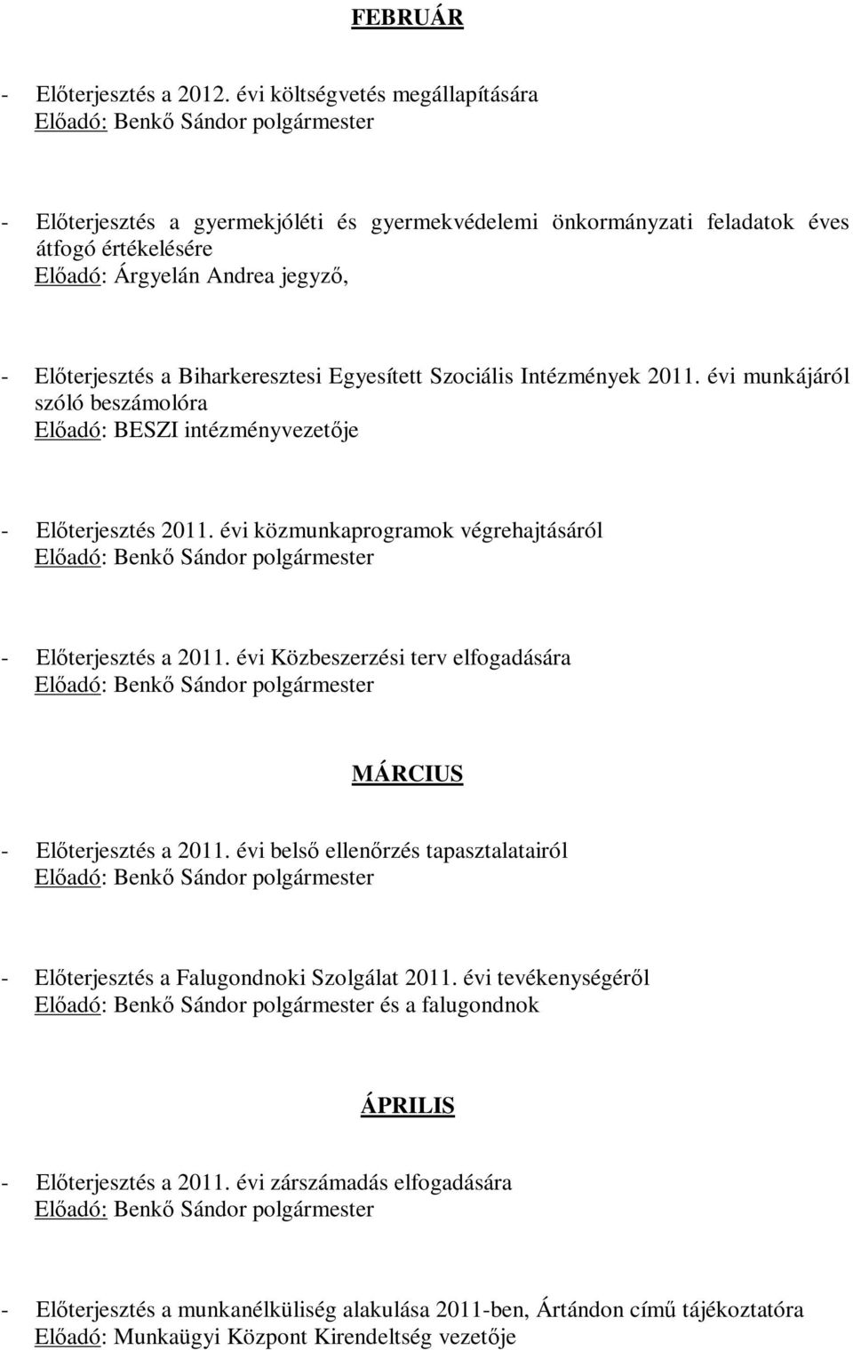 Egyesített Szociális Intézmények 2011. évi munkájáról szóló beszámolóra Előadó: BESZI intézményvezetője - Előterjesztés 2011. évi közmunkaprogramok végrehajtásáról - Előterjesztés a 2011.