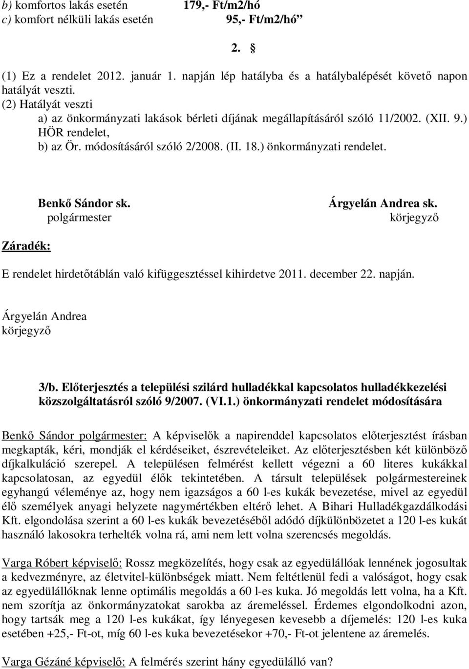 Benkő Sándor sk. polgármester Árgyelán Andrea sk. körjegyző Záradék: E rendelet hirdetőtáblán való kifüggesztéssel kihirdetve 2011. december 22. napján. Árgyelán Andrea körjegyző 3/b.
