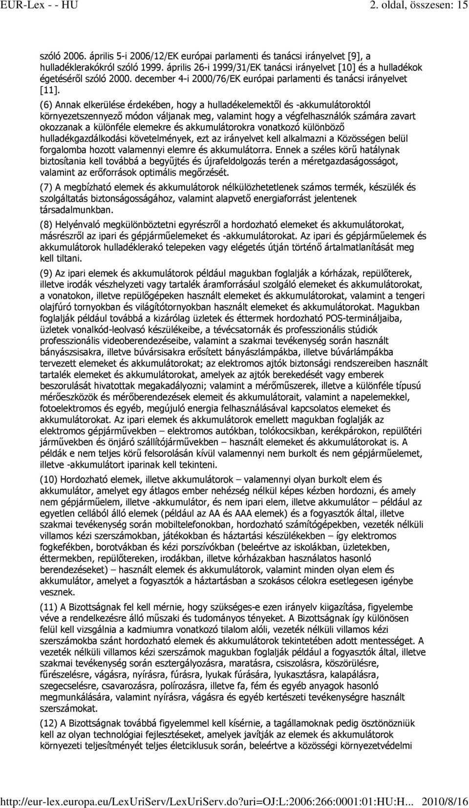 (6) Annak elkerülése érdekében, hogy a hulladékelemektıl és -akkumulátoroktól környezetszennyezı módon váljanak meg, valamint hogy a végfelhasználók számára zavart okozzanak a különféle elemekre és