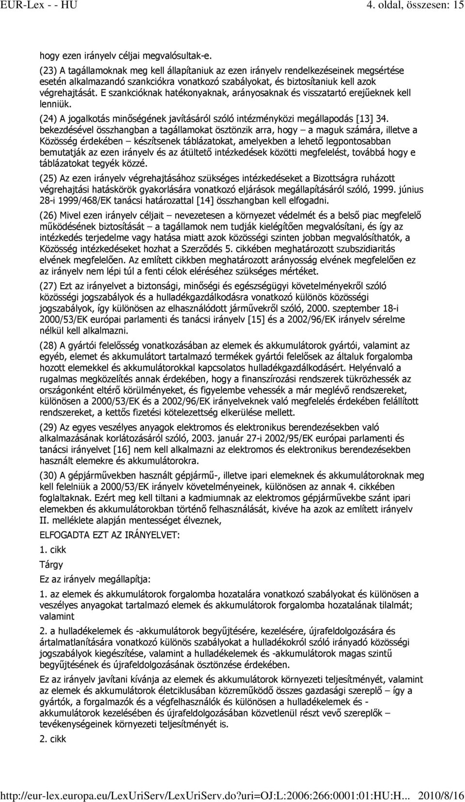 E szankcióknak hatékonyaknak, arányosaknak és visszatartó erejőeknek kell lenniük. (24) A jogalkotás minıségének javításáról szóló intézményközi megállapodás [13] 34.