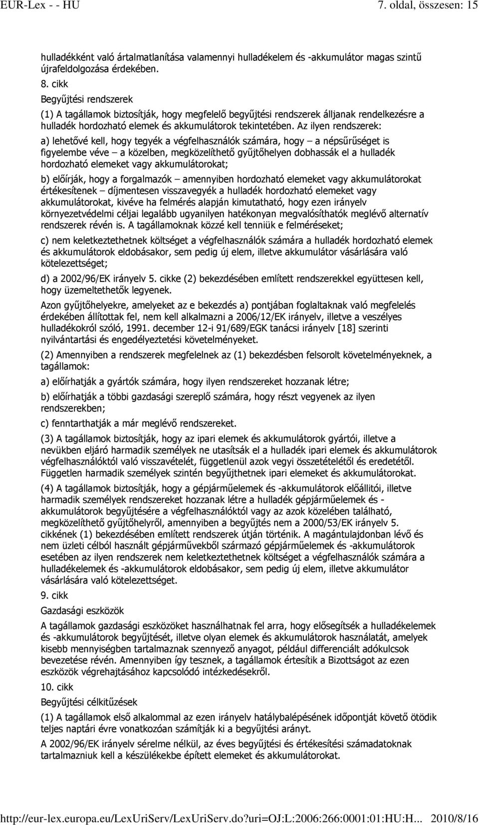 Az ilyen rendszerek: a) lehetıvé kell, hogy tegyék a végfelhasználók számára, hogy a népsőrőséget is figyelembe véve a közelben, megközelíthetı győjtıhelyen dobhassák el a hulladék hordozható