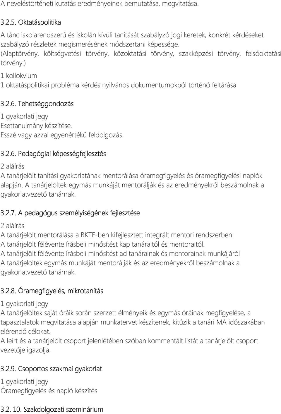 (Alaptörvény, költségvetési törvény, közoktatási törvény, szakképzési törvény, felsőoktatási törvény.) 1 kollokvium 1 oktatáspolitikai probléma kérdés nyilvános dokumentumokból történő feltárása 3.2.