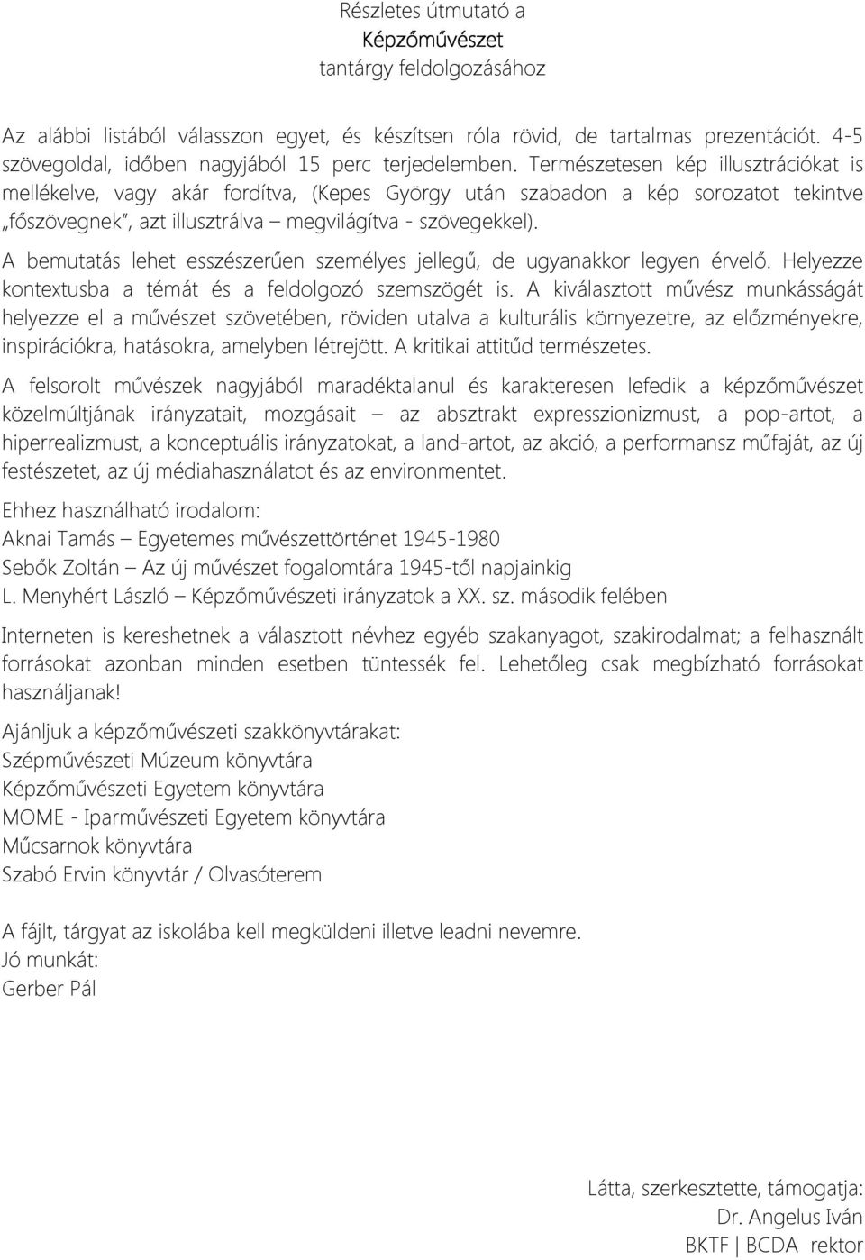 Természetesen kép illusztrációkat is mellékelve, vagy akár fordítva, (Kepes György után szabadon a kép sorozatot tekintve főszövegnek, azt illusztrálva megvilágítva - szövegekkel).